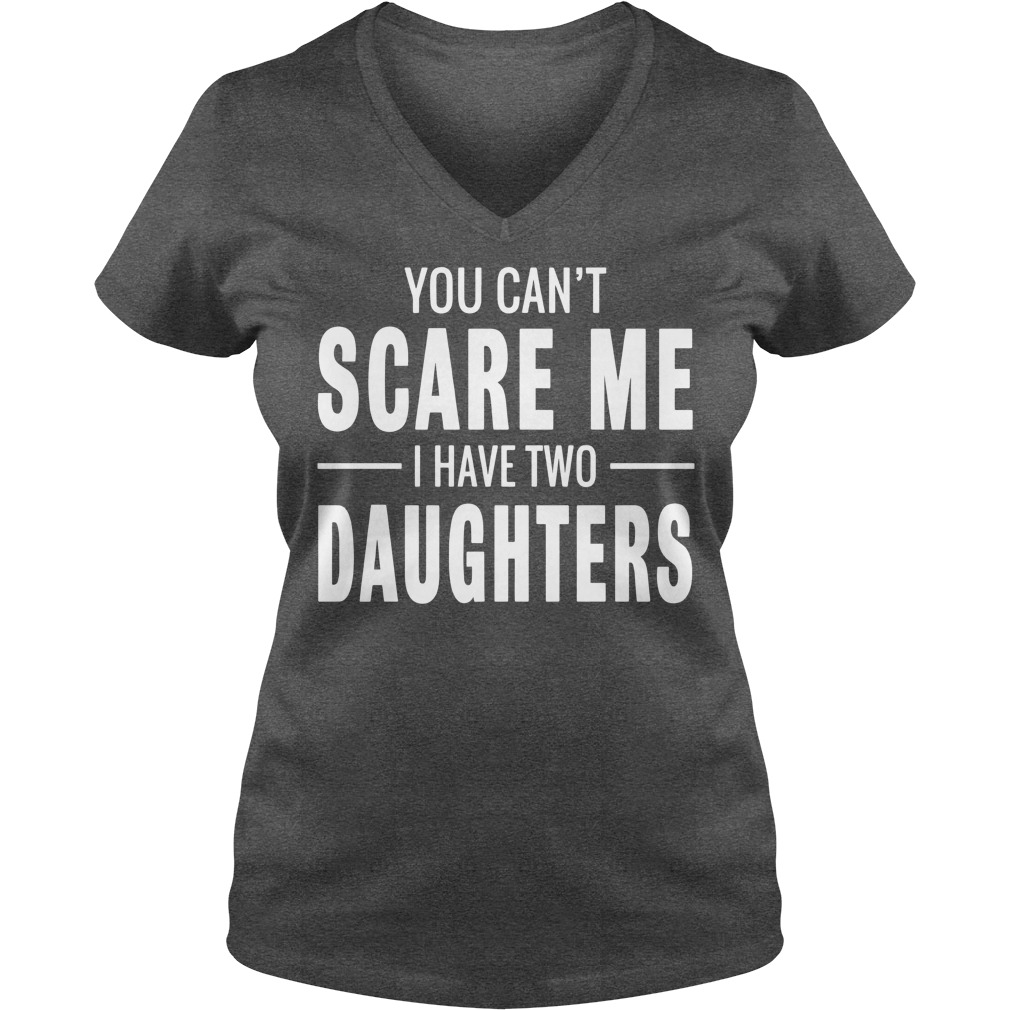  You Cant Scare Me I Have Two Daughters shirt Ladies V-Neck[
