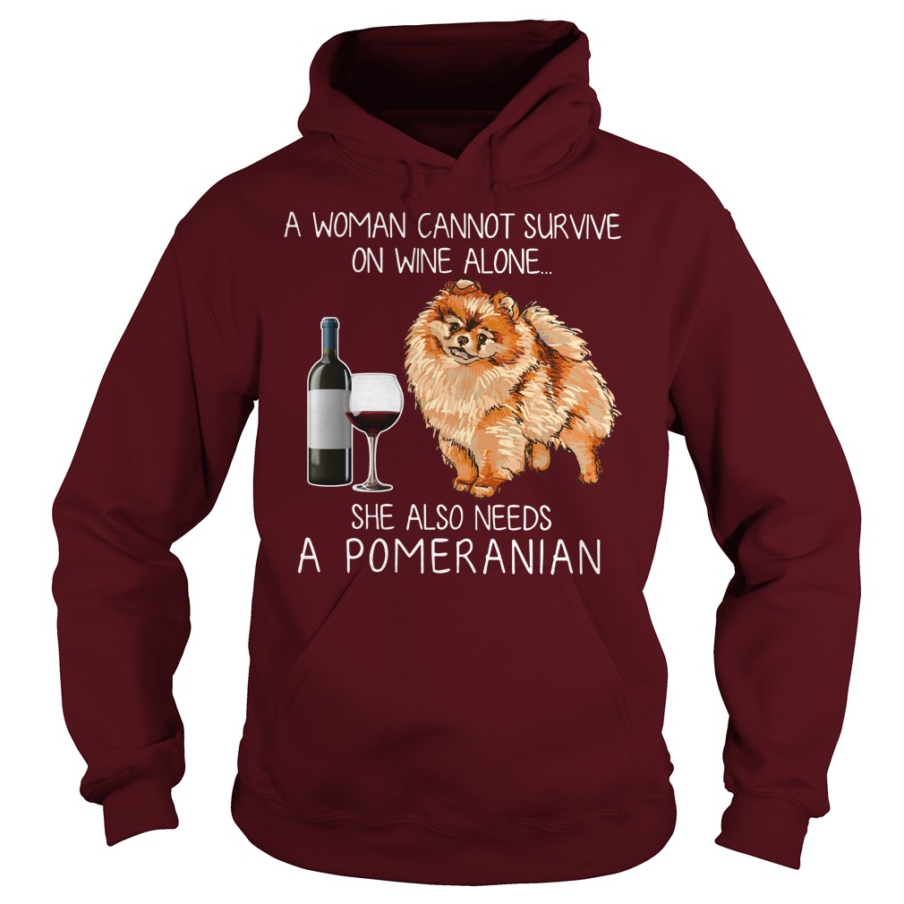 A woman cannot survive on wine alone she also needs a pomeranian shirt, sweat shirt, lady tee