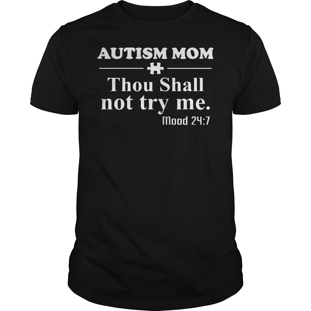 Autism mom thou shall not try me mood 24:7 shirt, sweat shirt, lady tee
