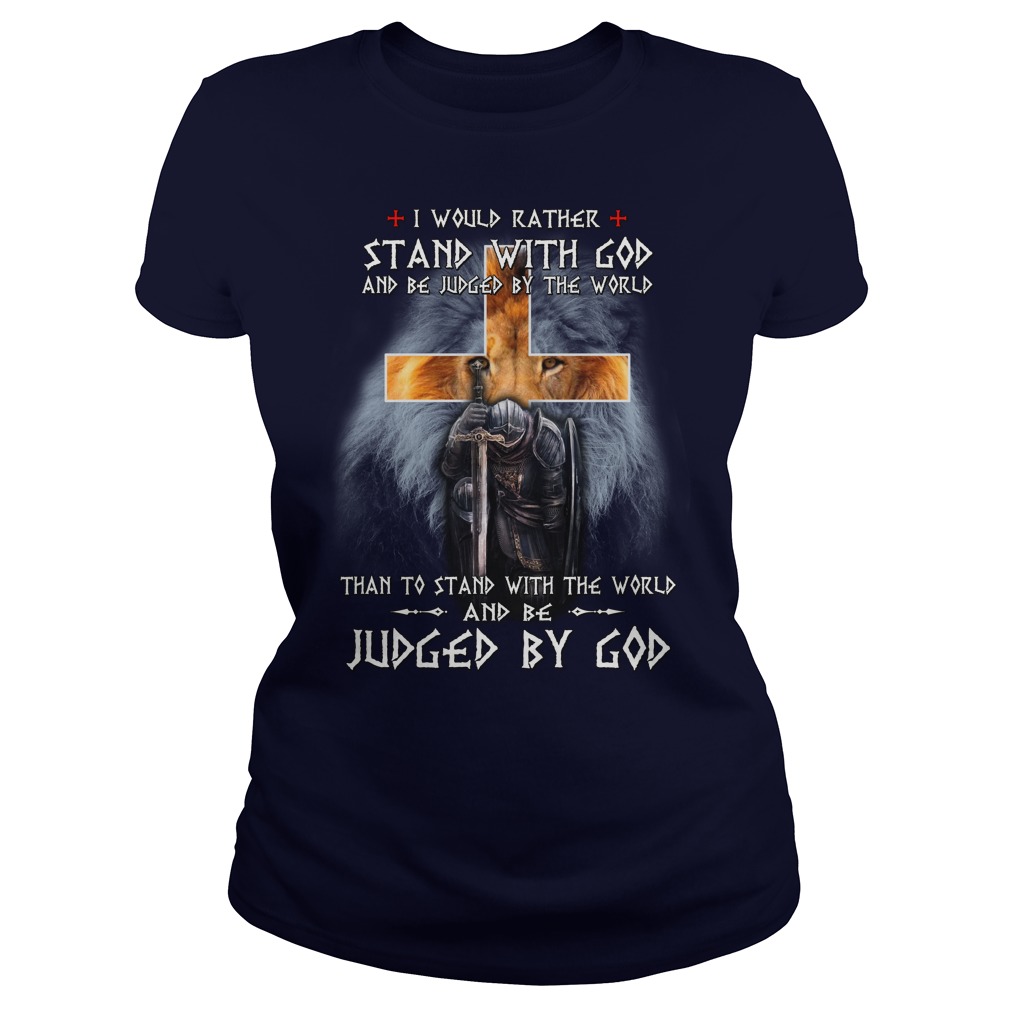 I Would Rather Stand With God And Be Judged By The World Lion Warrior shirt, Lady V-Neck, Guy Tee