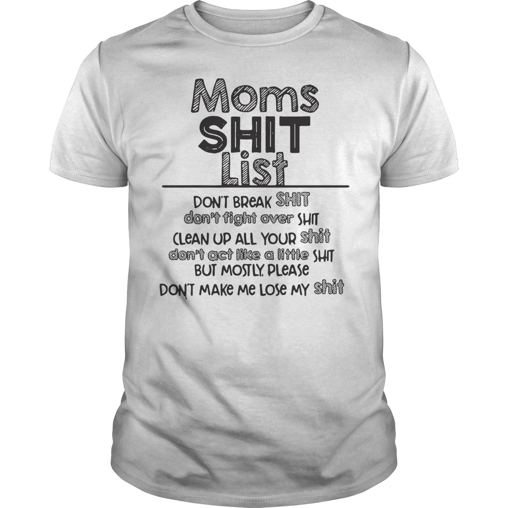 Moms shit list don't break shit don't fight over shit shirt, lady tee, hoodie