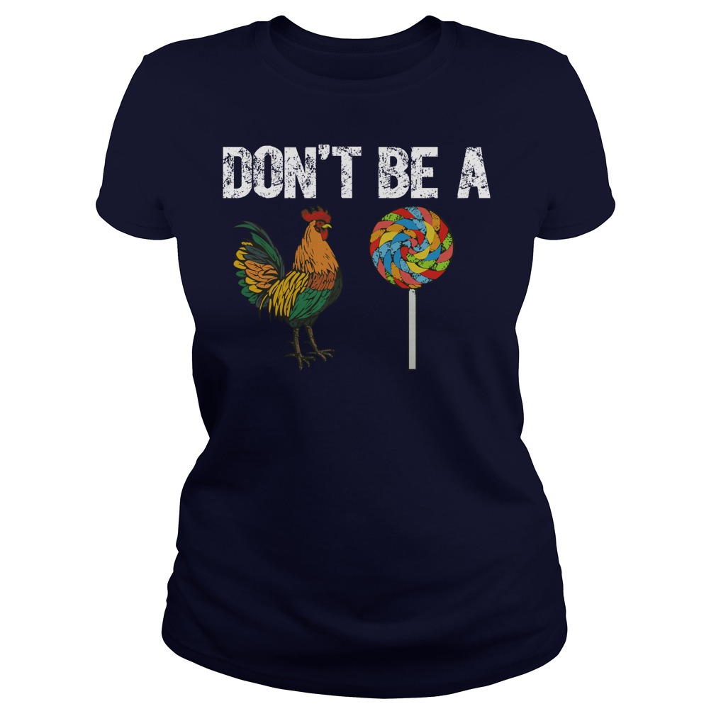 Rooster Don't Be A Cock Sucker Shirt, Sweat Shirt, Lady V-Neck