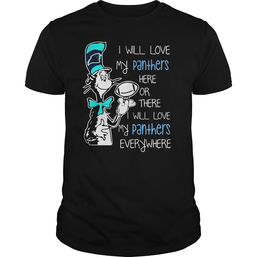 Dr Seuss I will love my Carolina Panthers here or there I will love my Carolina Panthers everywhere guy tee
