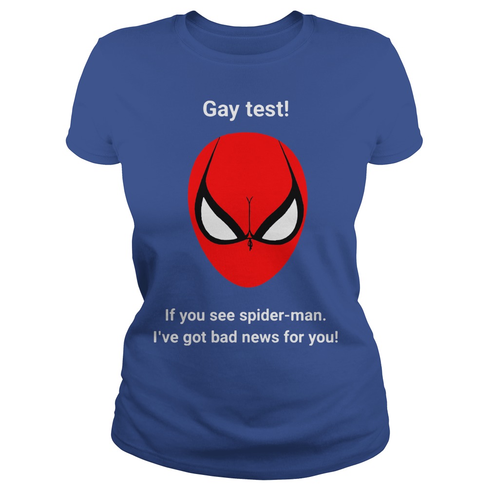 Gay test if you see spiderman i've got bad news for you shirt lady tee...