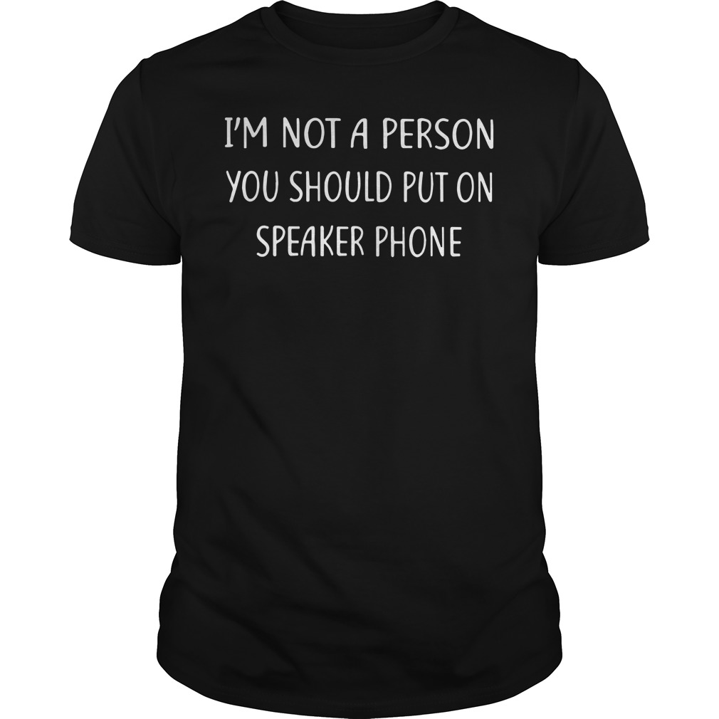 I'm not a person you should put on speaker phone shirt guy tee
