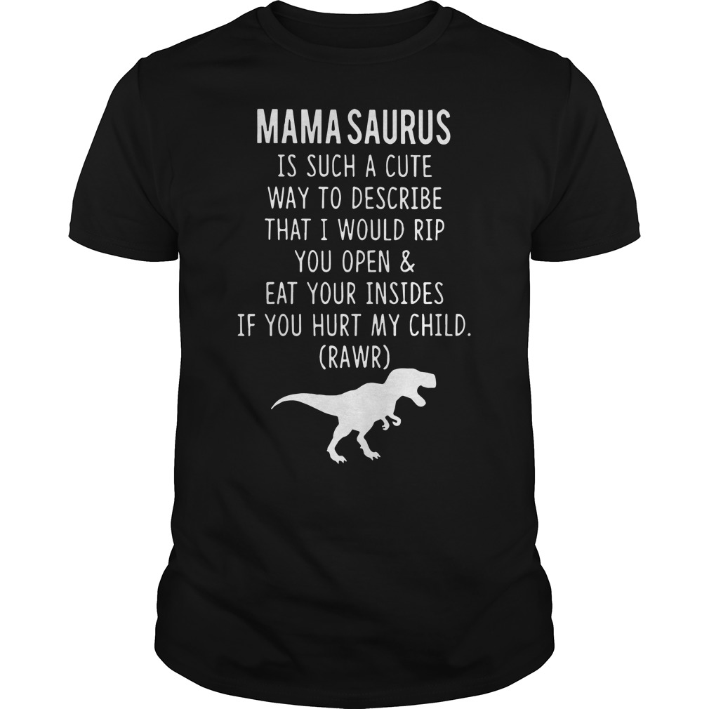 Mamasaurus is such a cute way to describe that I would rip you open shirt guy tee