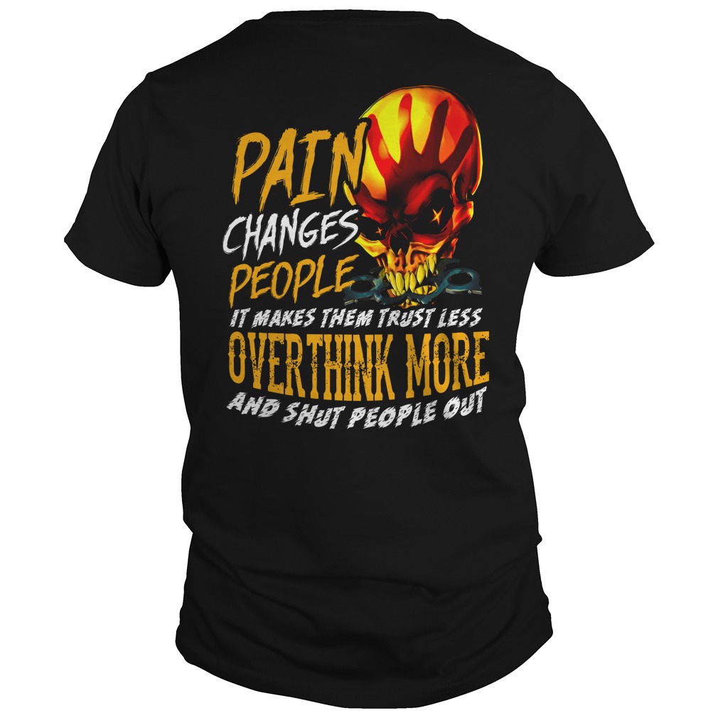 Pain changes people it makes them trust less overthink more and shut people out shirt guy tee - Pain changes people it makes them trust less overthink more shirt