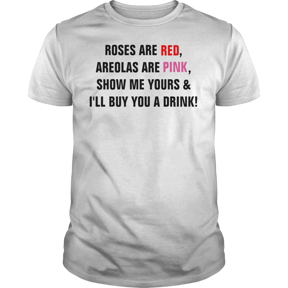 Roses are red areolas are pink show me yours and I'll buy you a drink shirt guy tee - Roses are red areolas are pink show me yours shirt