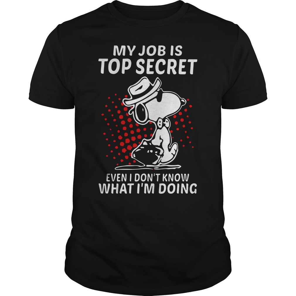 my job is top secret even I don't know what I'm doing shirt - Snoopy my job is top secret even I don't know what I'm doing shirt guy tee
