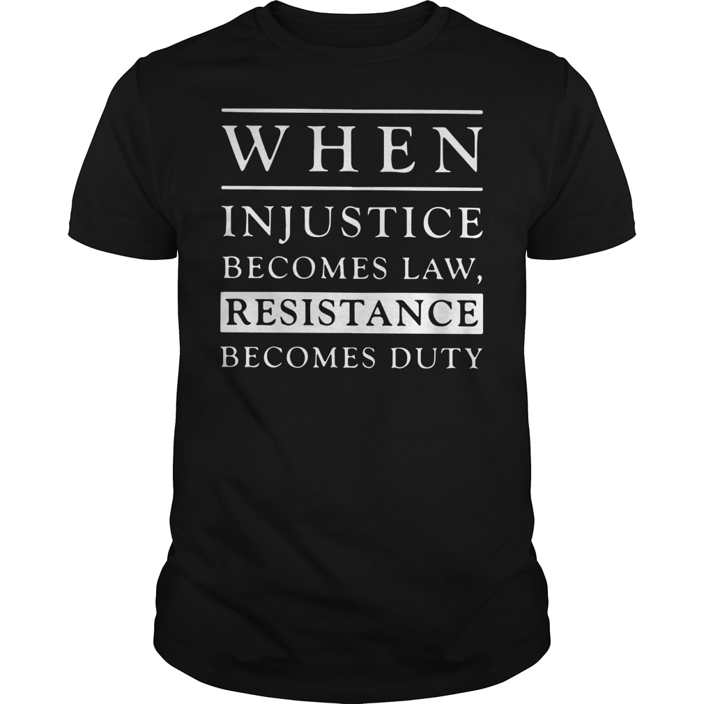When injustice becomes law resistance becomes duty shirt guy tee