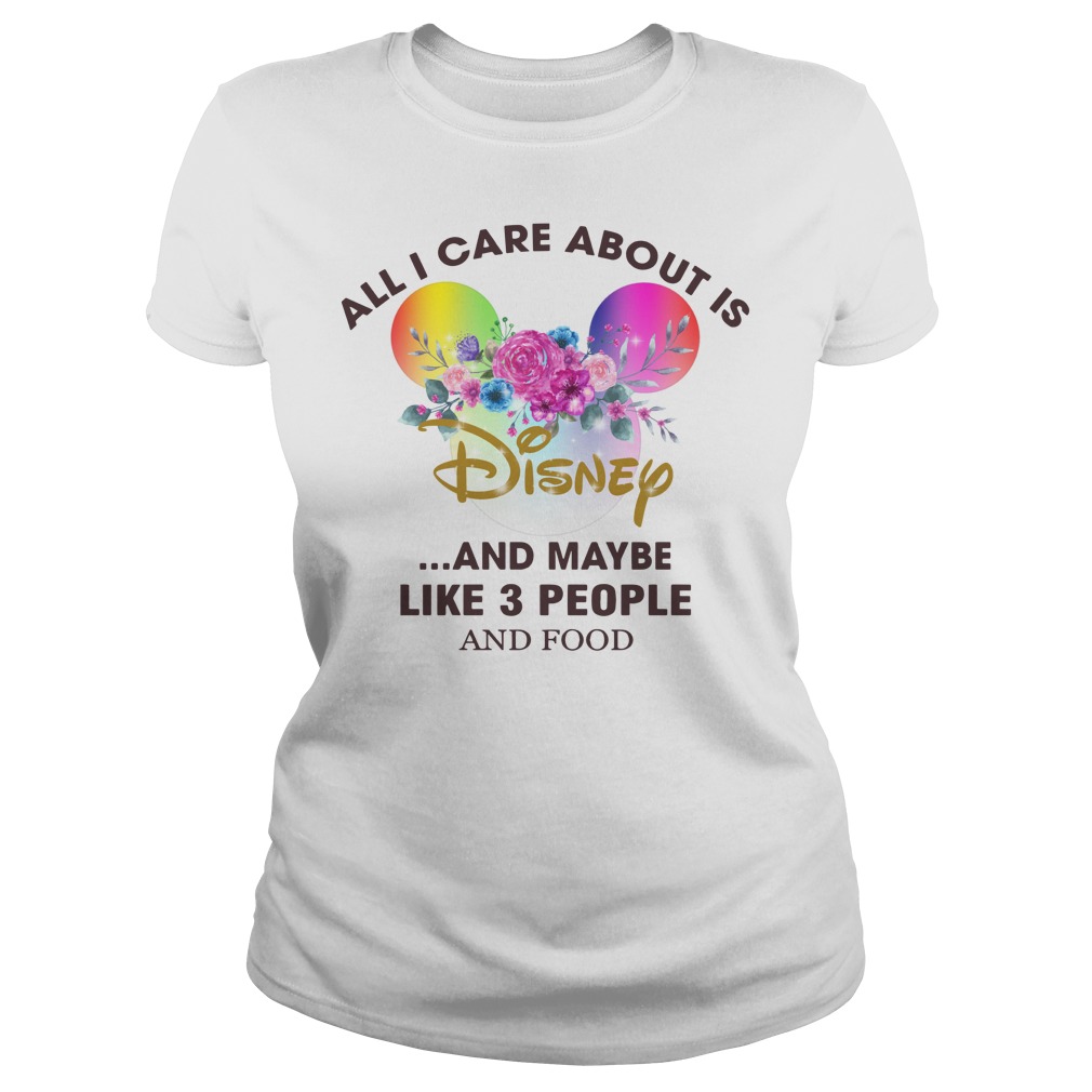 All I care about is Disney and maybe like 3 people and food shirt lady tee