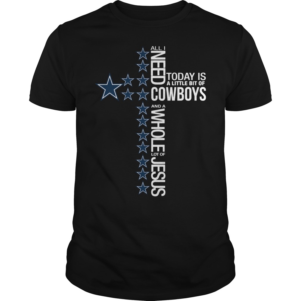 All I need today is a little bit of Dallas Cowboys and a whole lot of Jesus shirt guy tee