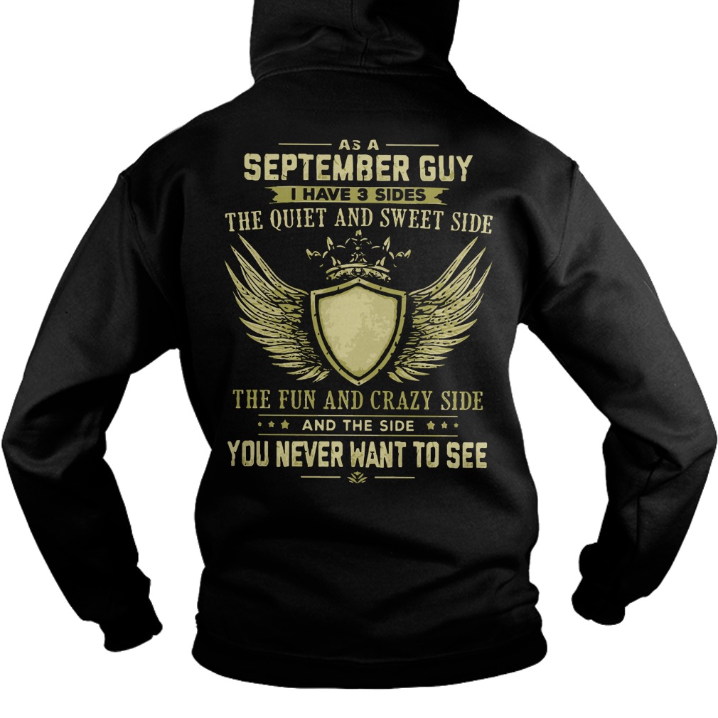 As a september guy I have 3 sides the quiet and sweet side the fun and crazy side shirt hoodie
