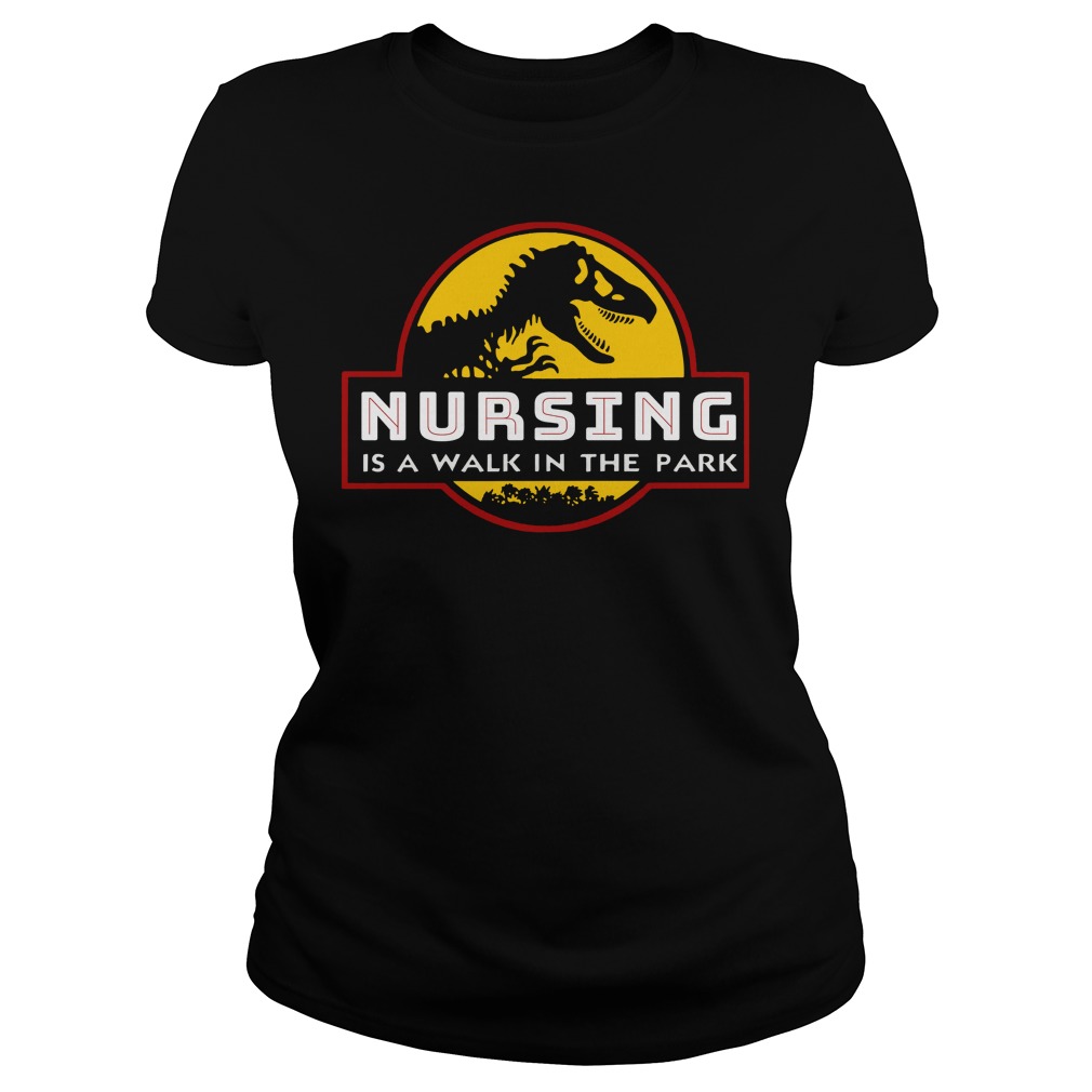 Dinosaur Jurassic park Nursing is a walk in the park shirt lady tee