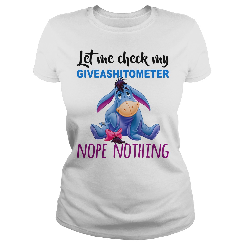 Eeyore let me check my giveashitometer nope nothing shirt lady tee