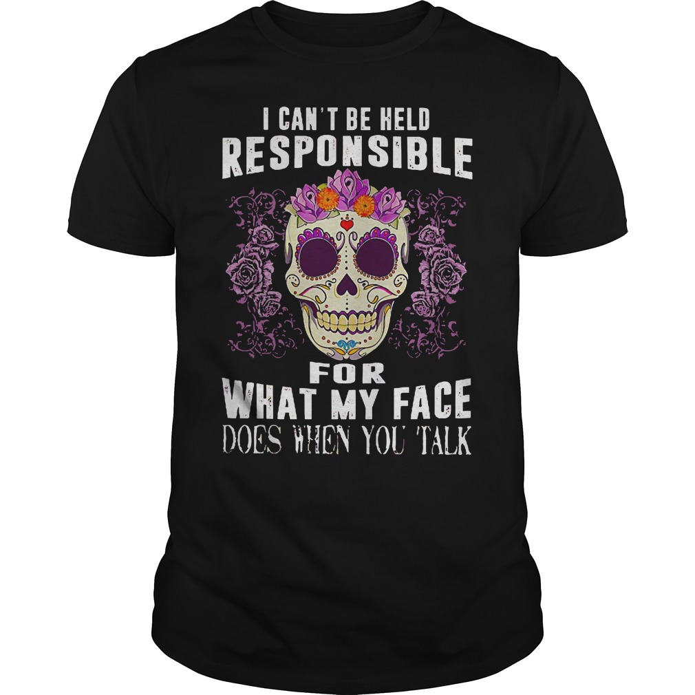 I can't be held responsible for what my face does when you talk shirt guy tee - I can't be held responsible for what shirt