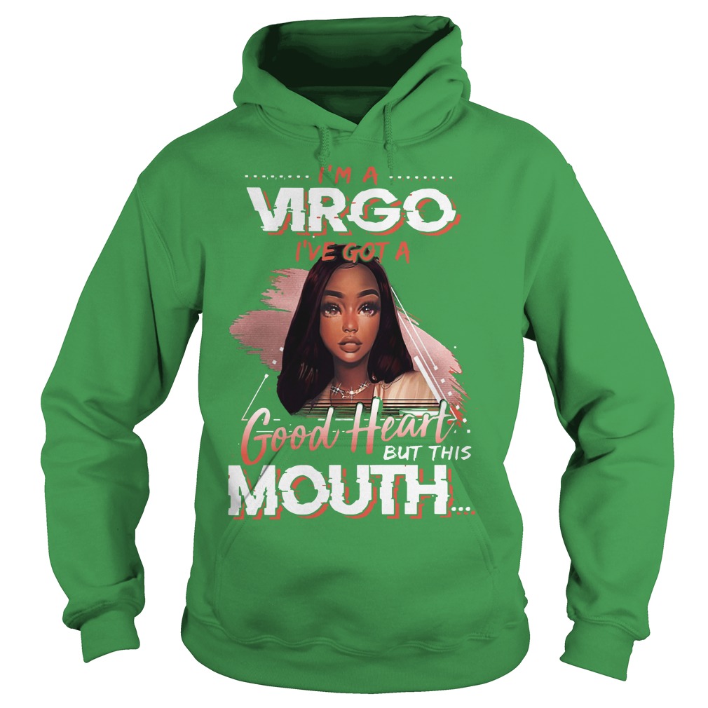 I'm a Virgo I've got a good heart but this mouth shirt hoodie