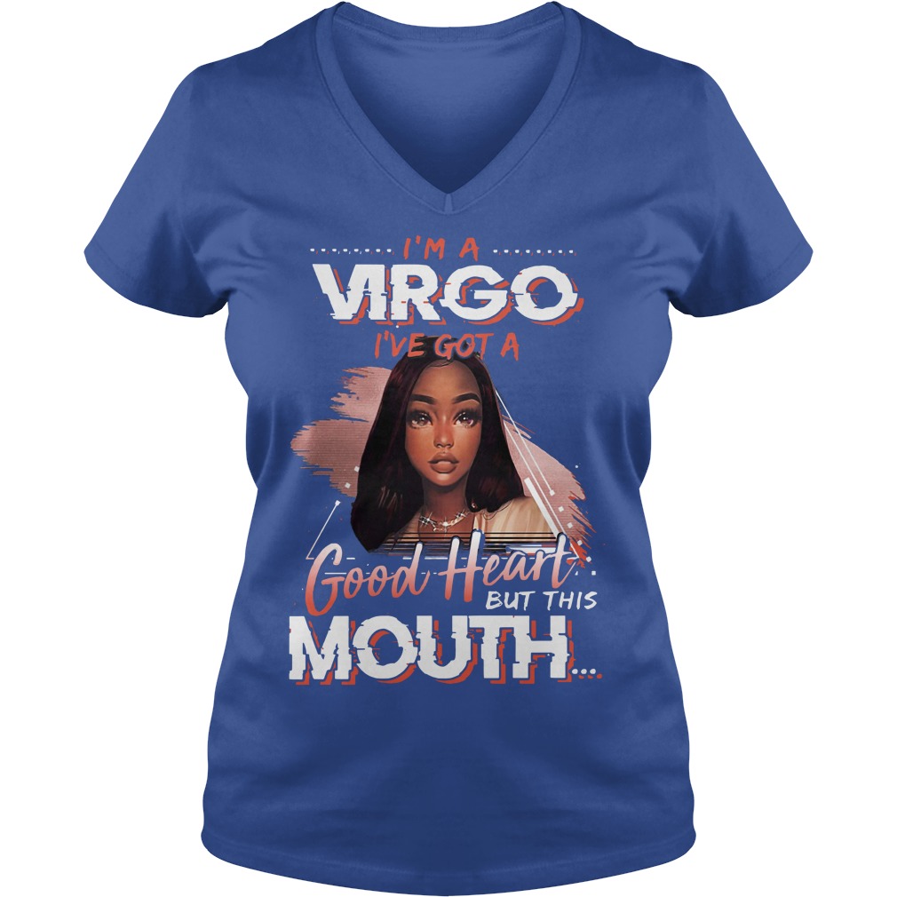 I'm a Virgo I've got a good heart but this mouth shirt lady v-neck