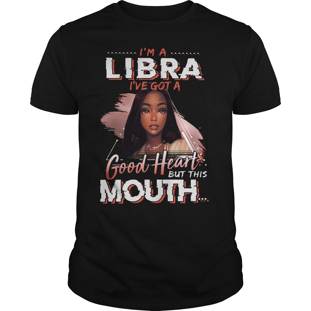 I'm a libra i've got a good heart but this mouth shirt guy tee