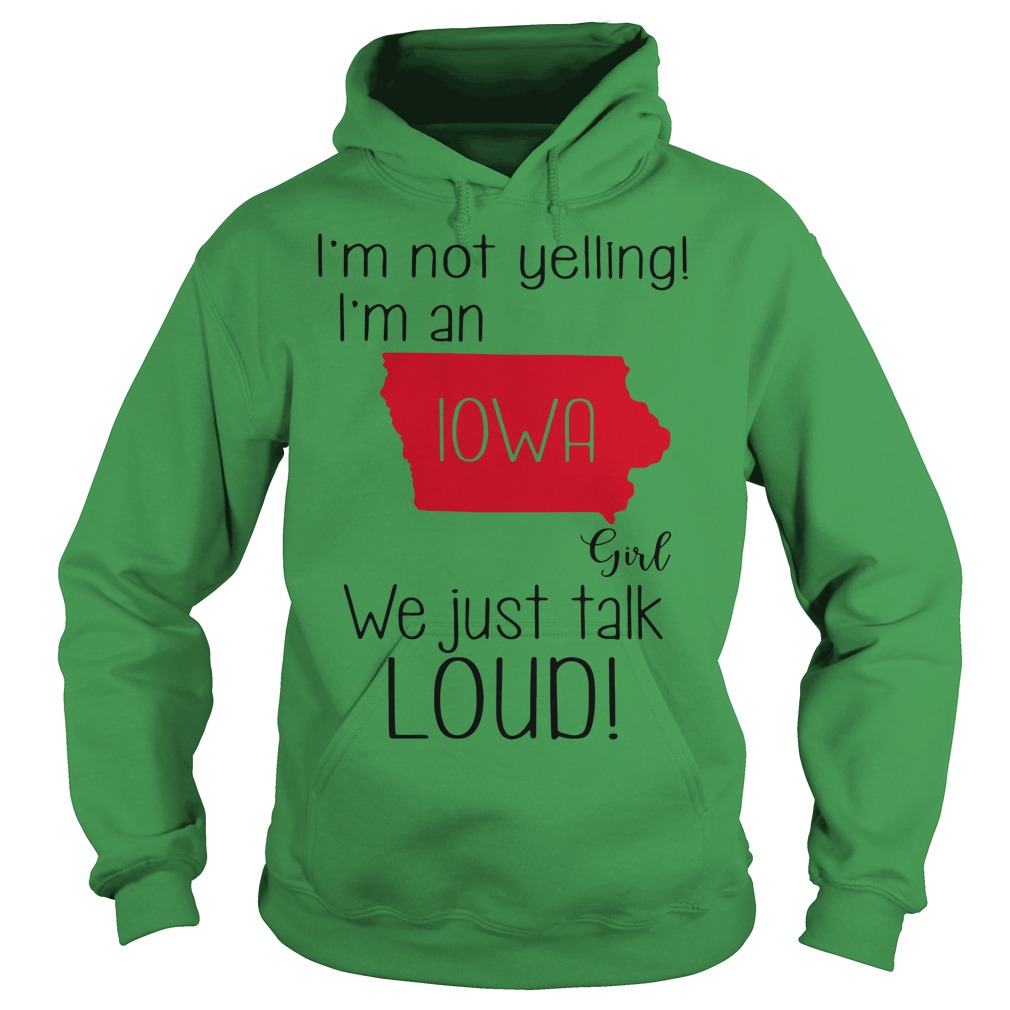 I'm not yelling I'm a Iowa girl we just talk loud hoodie