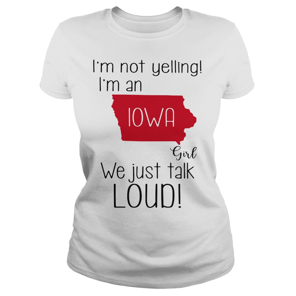 I'm not yelling I'm a Iowa girl we just talk loud lady tee
