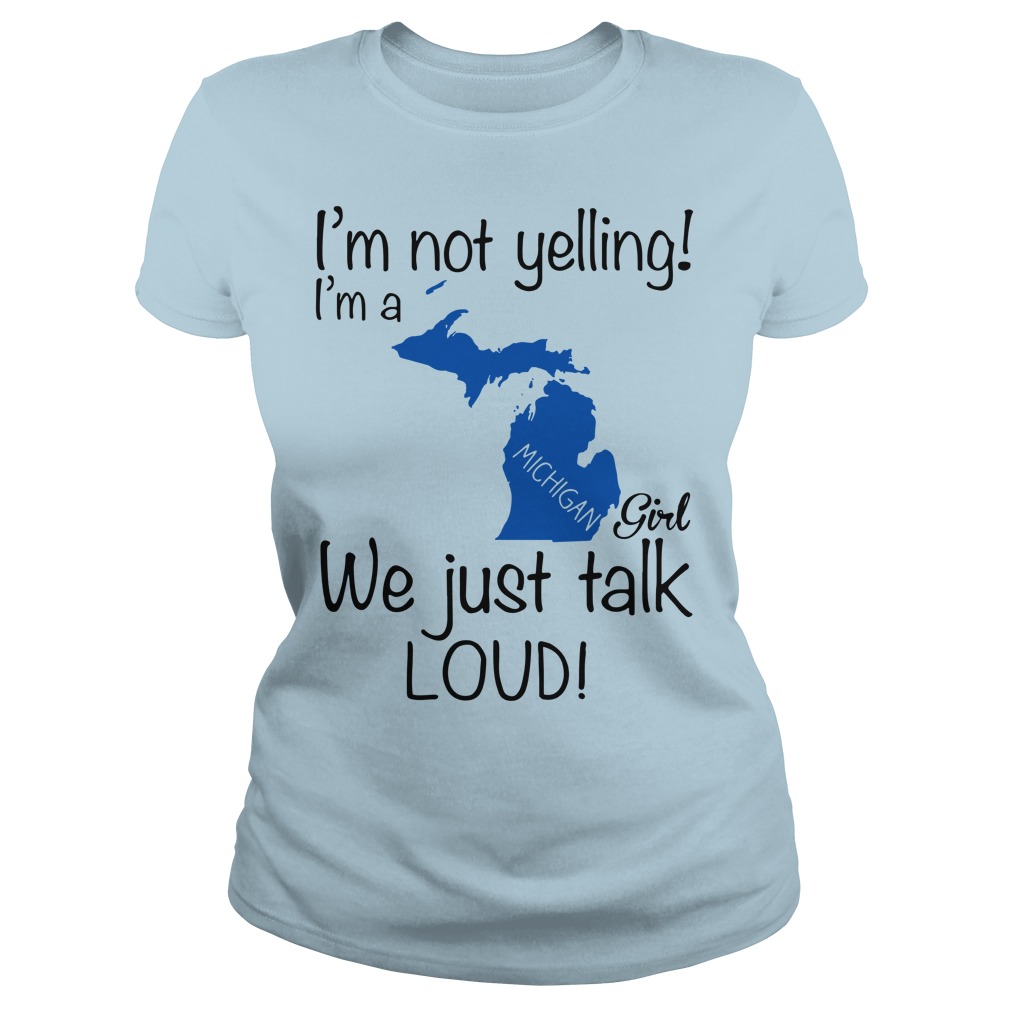 I'm not yelling I'm a Michigan girl we just talk loud shirt lady tee