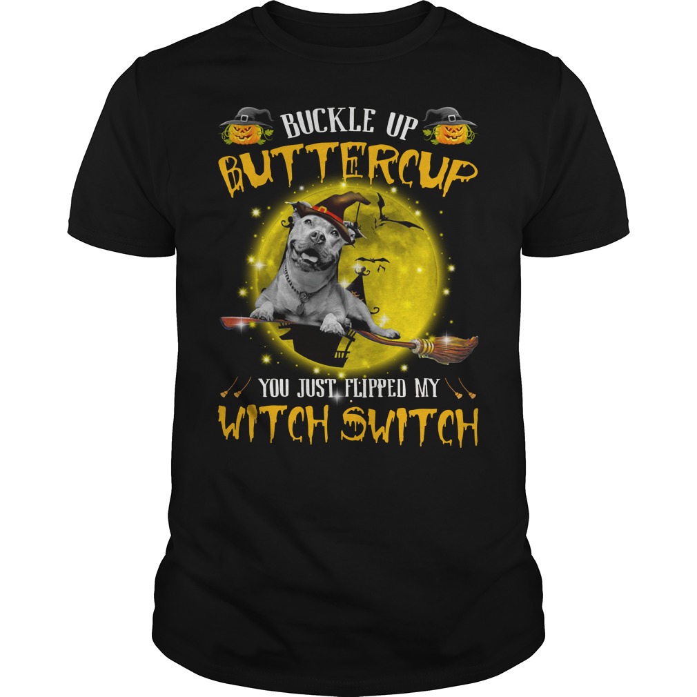 Pitbull buckle up buttercup you just flipped my witch switch shirt guy tee
