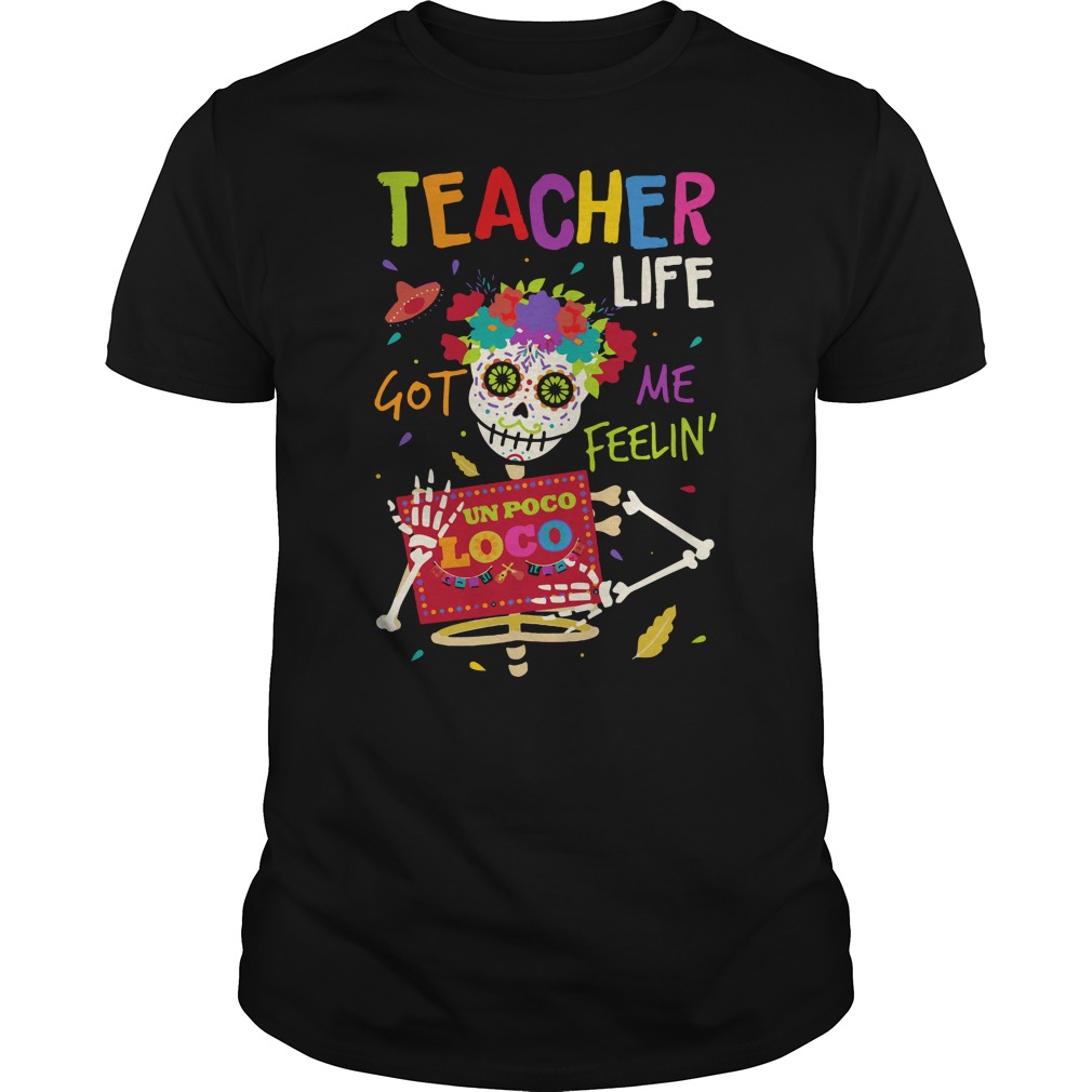 Teacher life got me feelin un Poco Loco shirt guy tee