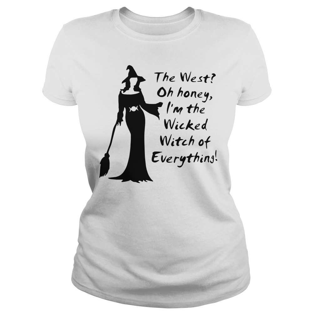 The west oh honey I'm the wicked witch of everything shirt lady tee