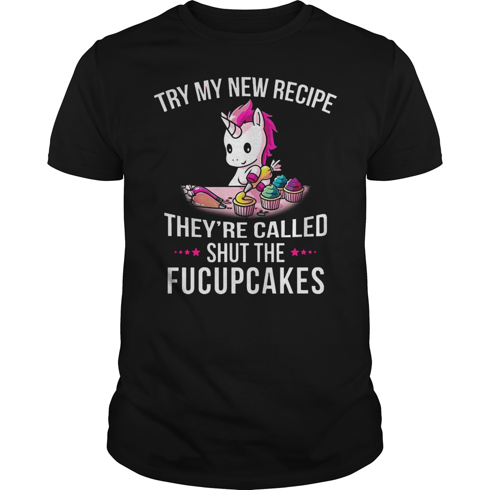 Try my new recipe they're called shut the fucupcakes unicorn shirt guy tee