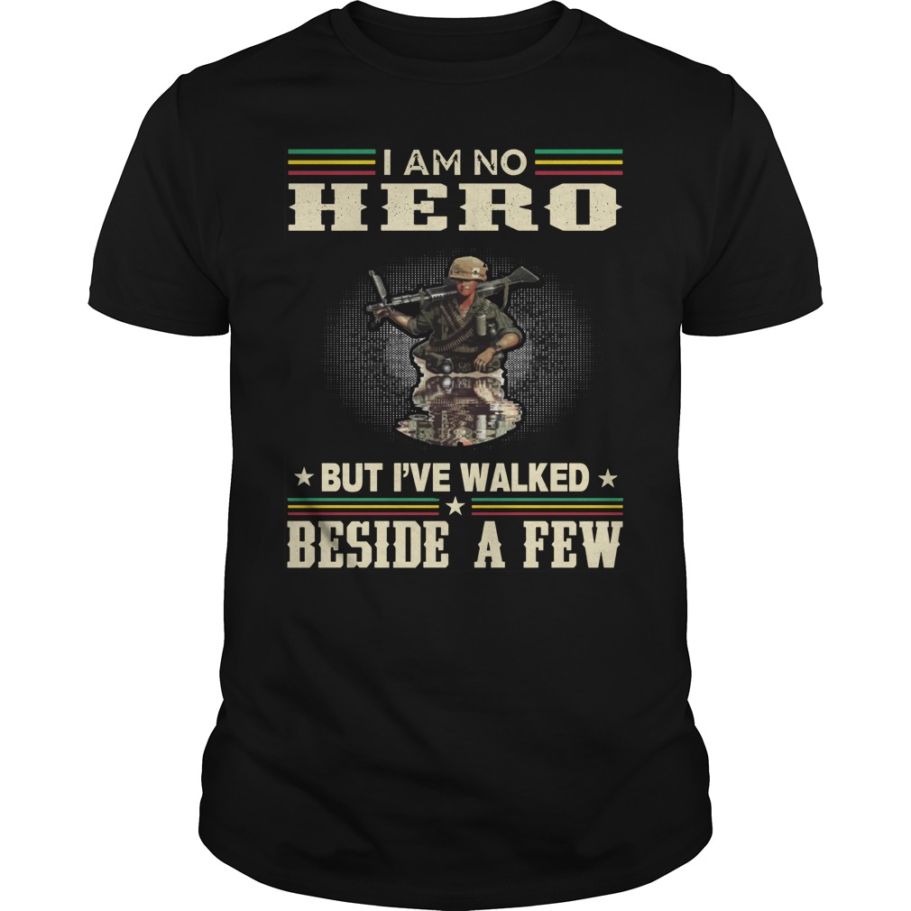 Veteran I am no hero but I've walked beside a few shirt guy tee