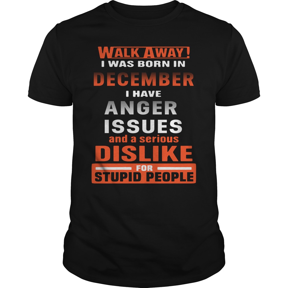 Walk away i have anger issues and a serious dislike for stupid people shirt guy tee