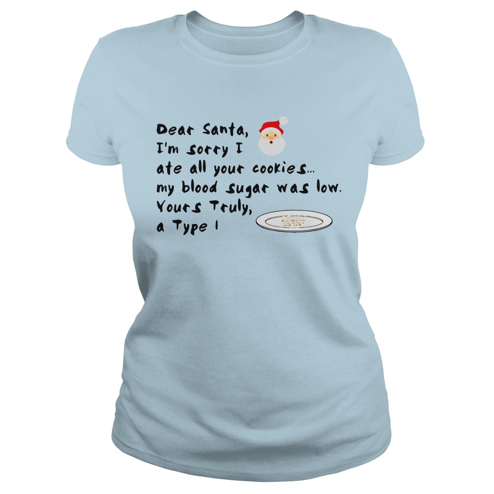 Dear Santa, I'm sorry I ate all your cookies my blood sugar was low shirt lady tee