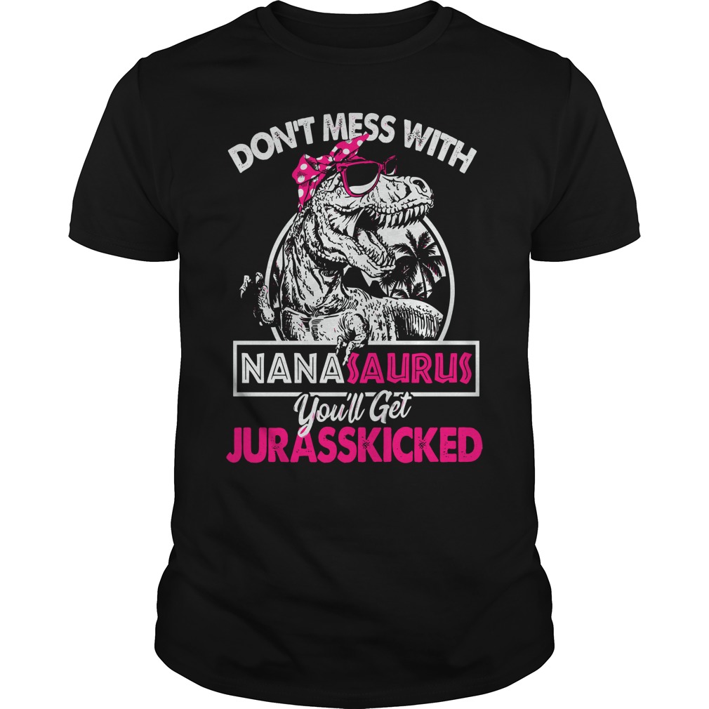 Don't mess with nanasaurus you'll get jurasskicked shirt guy tee