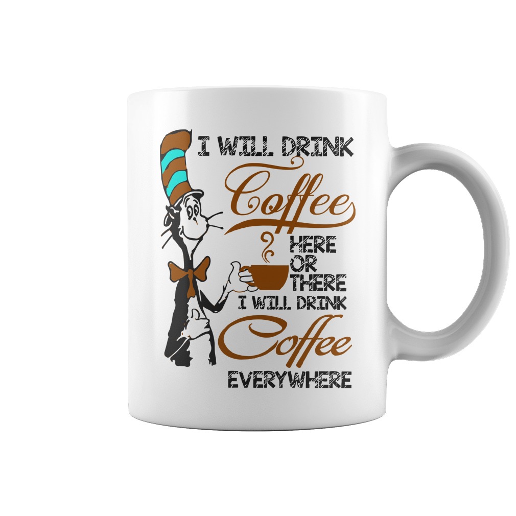 Dr Seuss Drink My Coffee here or there I will drink my coffee everywhere mug by Stikimor