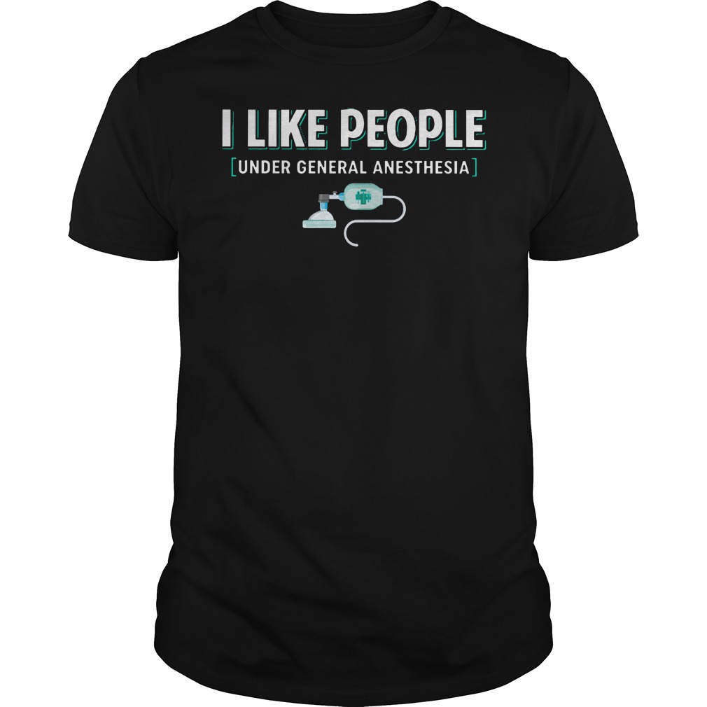 I like people under general anesthesia shirt guy tee