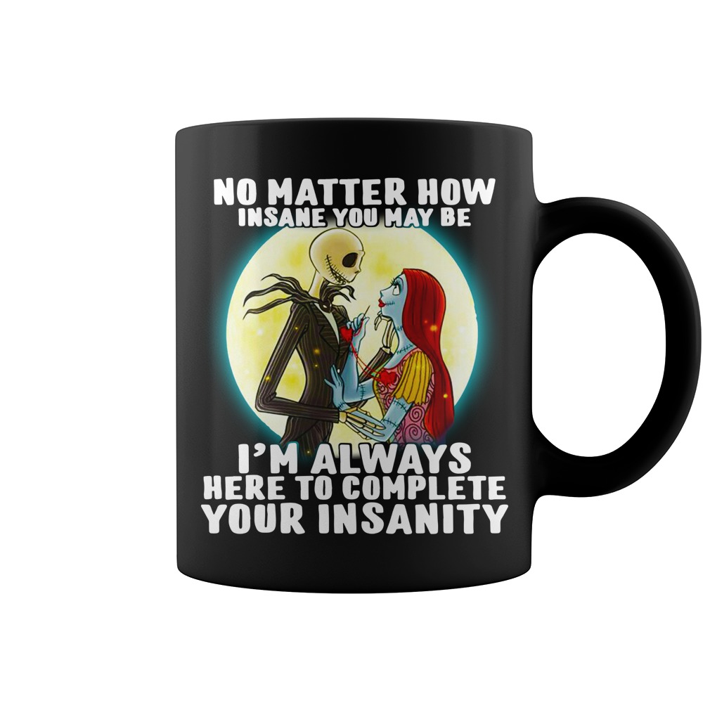 Jack skellington and Sally No matter how insane you may be i'm always here to complete your insanity mug