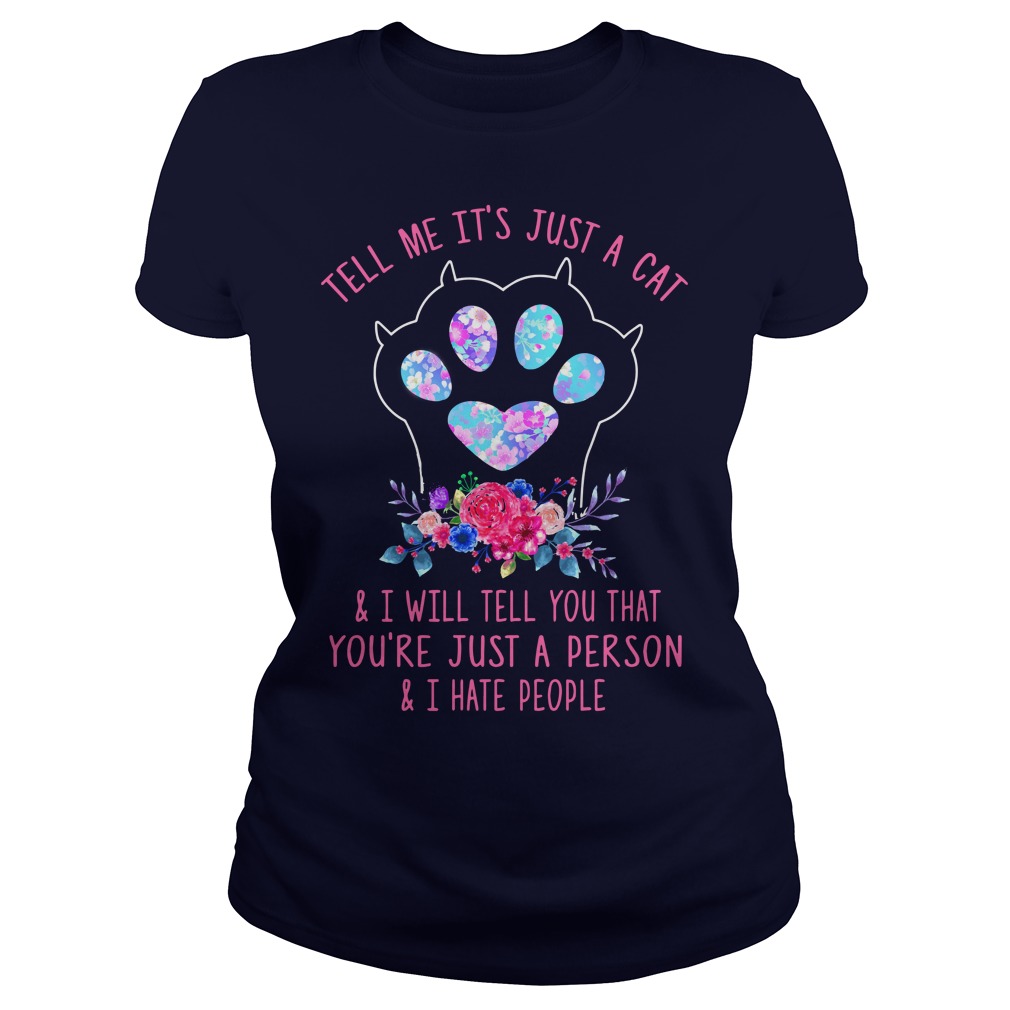 Tell me It's just a cat and I will tell you that you're just a person and I hate people shirt lady tee