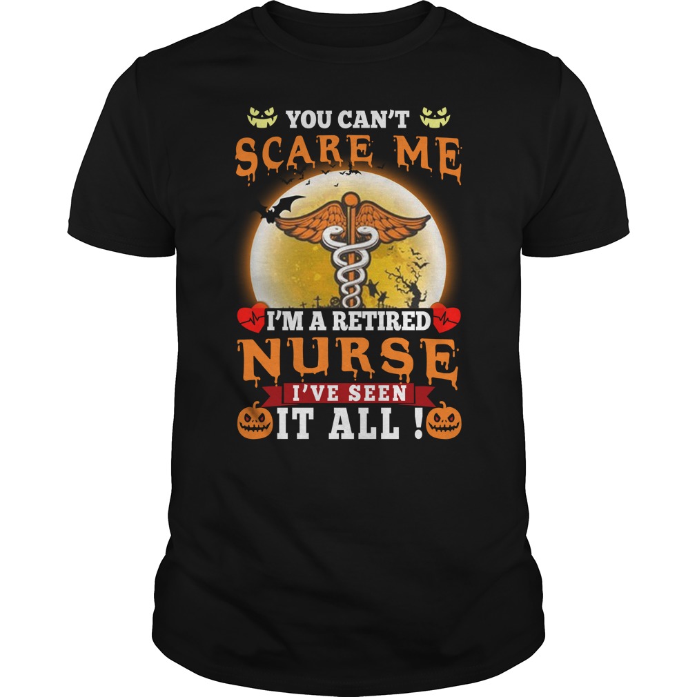 You can't scare me I'm a retired Nurse I've seen it all shirt guy tee