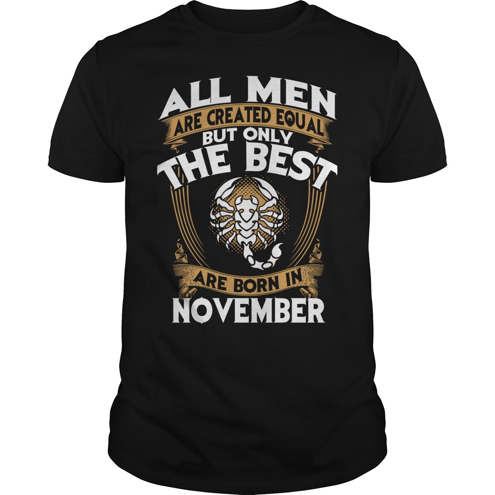 All men are created equal but only the best are born in november scorpio shirt guy tee