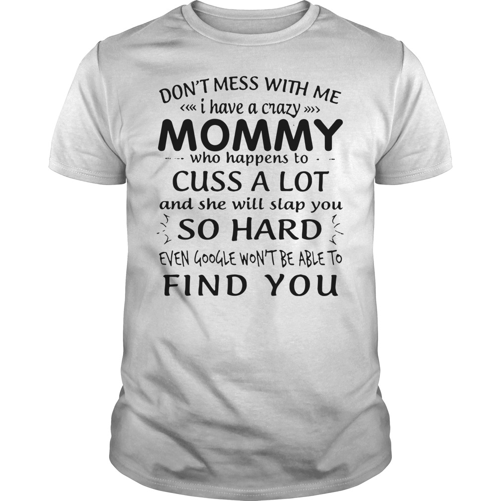 Don't mess with me I have a crazy mommy who happens to cuss a lot shirt guy tee