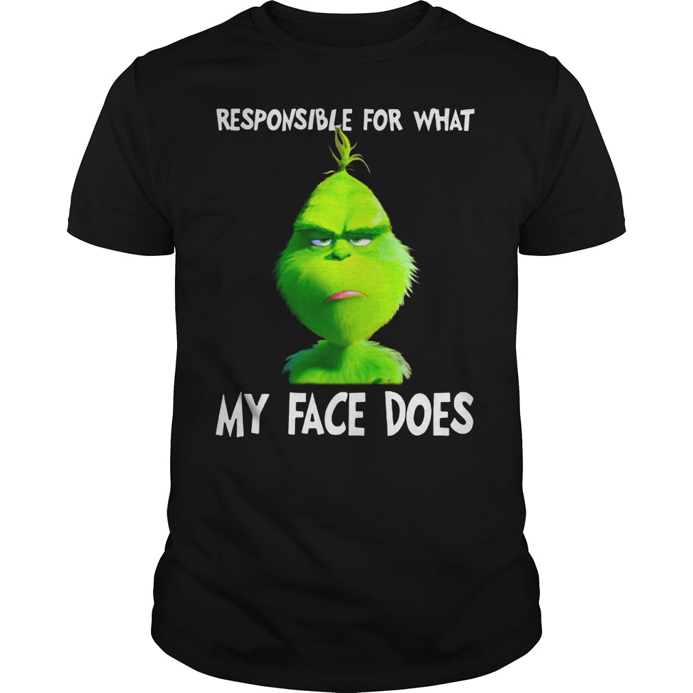 Grinch I can't be held responsible for what my face does when you talk shirt guy tee