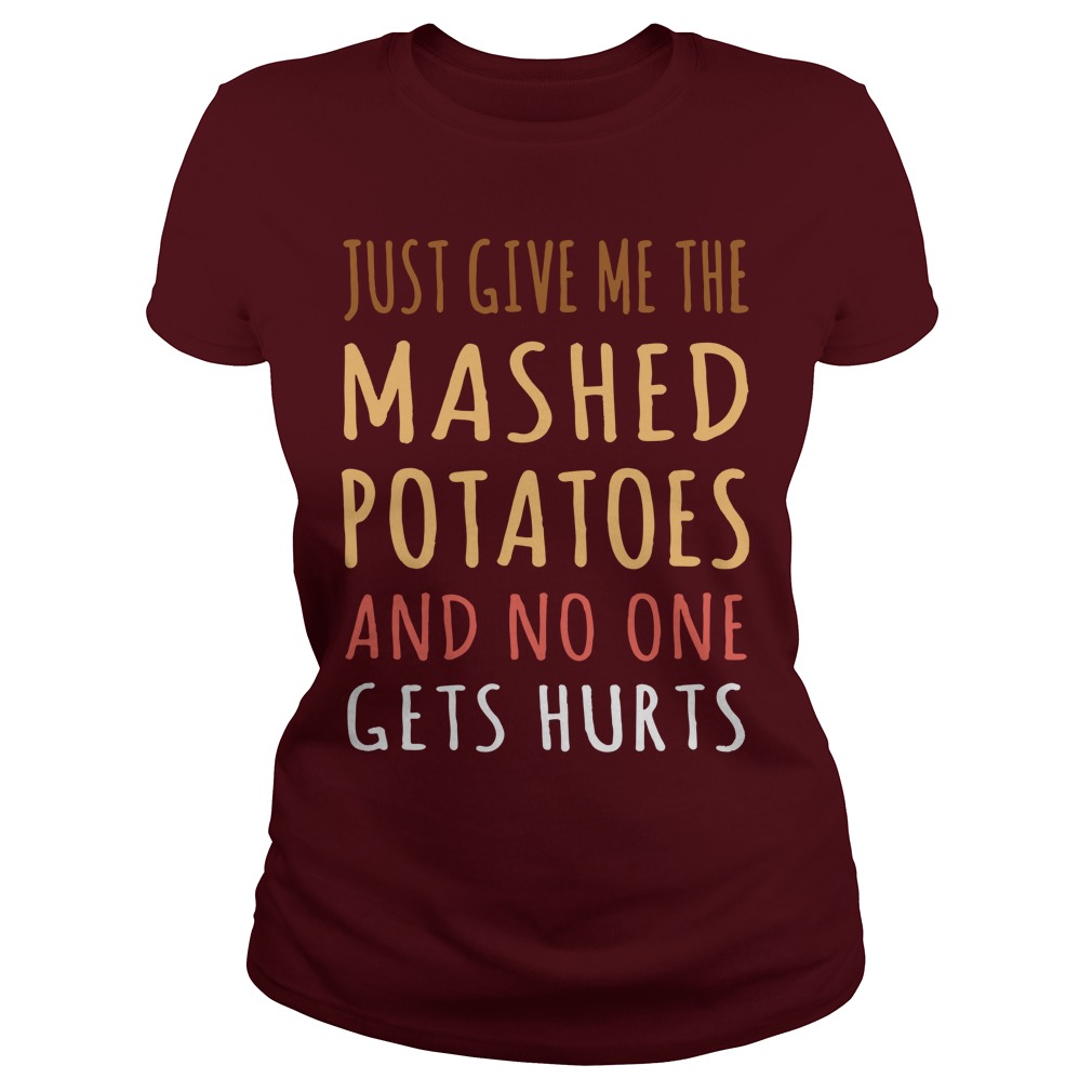 Just Give me the mashed potatoes and no one gets hurts shirt lady tee