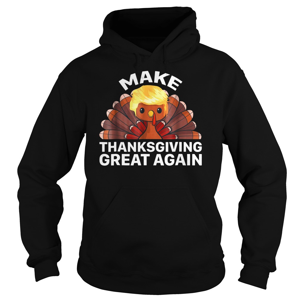 Make Thanksgiving Great Again Trump Turkey shirt hoodie