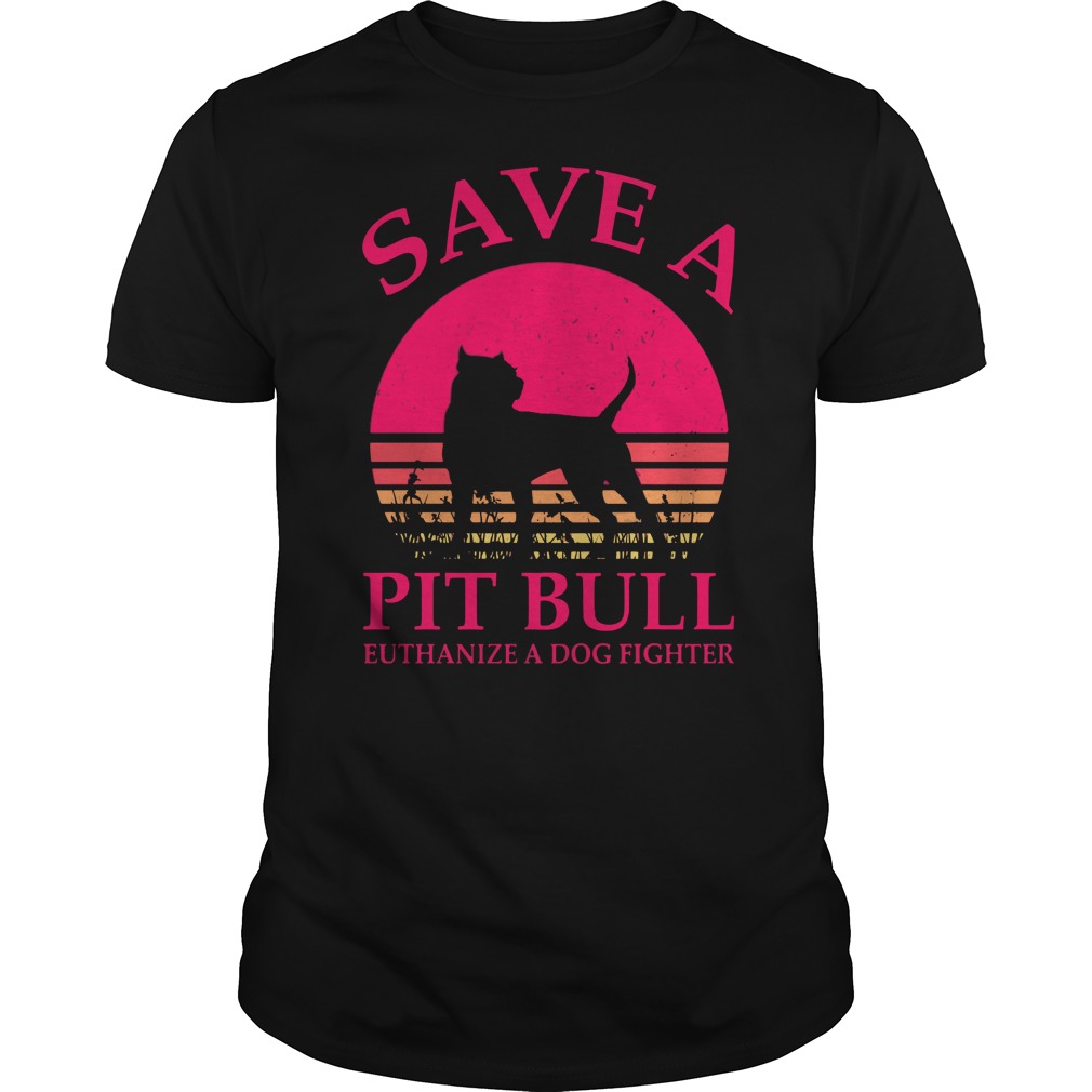 Save a Pitbull euthanize a dog fighter shirt guy tee