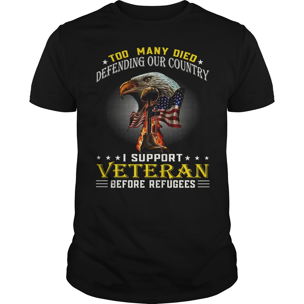 Too many died defending our country i support veteran before refugees shirt guy tee