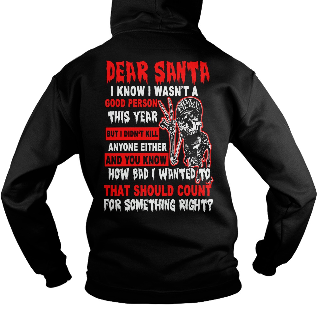 Dear Santa I know I wasn't a good person this year but I didn't kill anyone either shirt hoodie