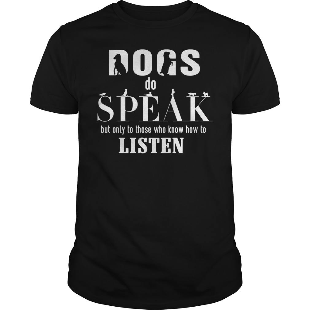 Dogs do speak but only to those who know how to listen shirt guy tee