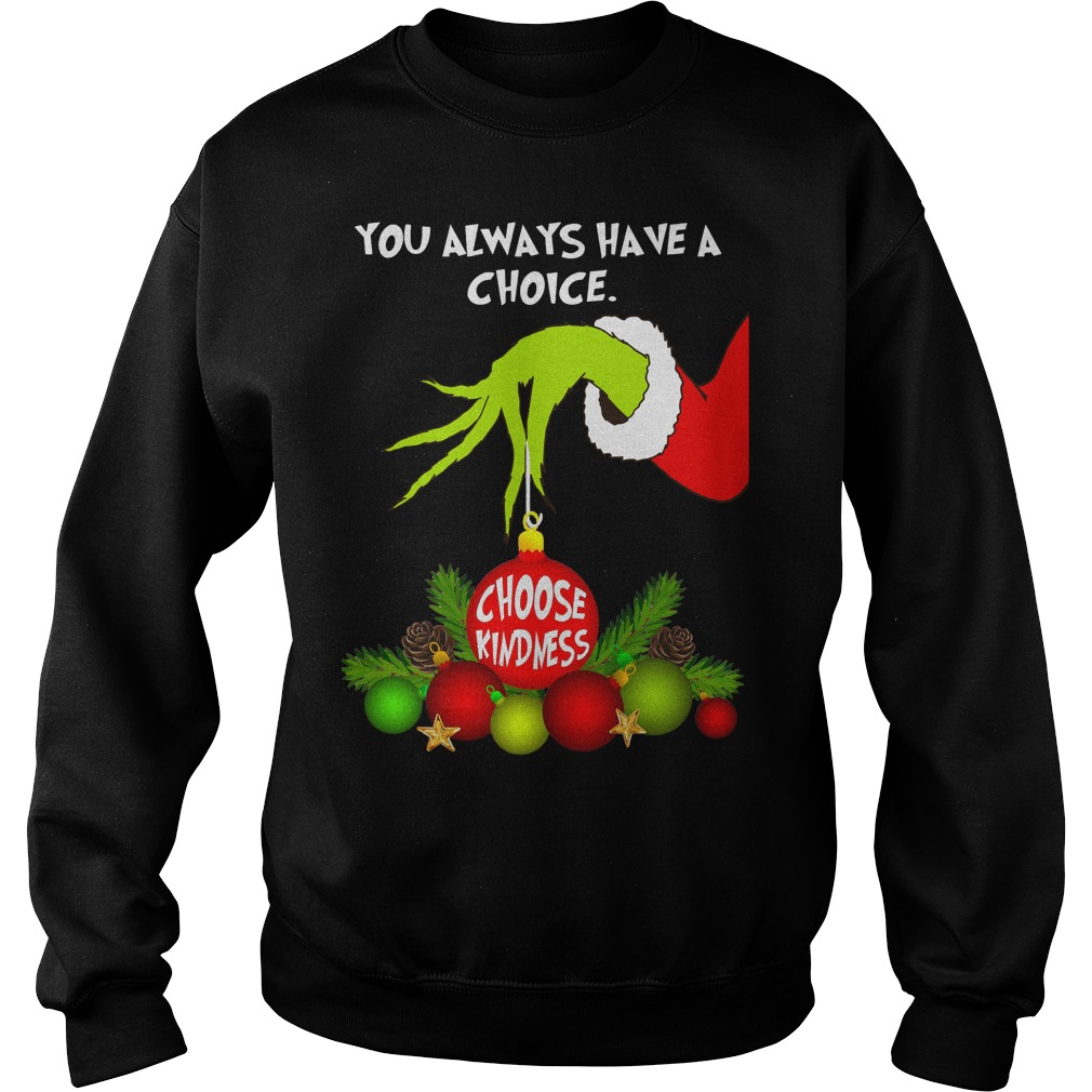 Grinch hand you always have a choice choose kindness shirt sweat shirt