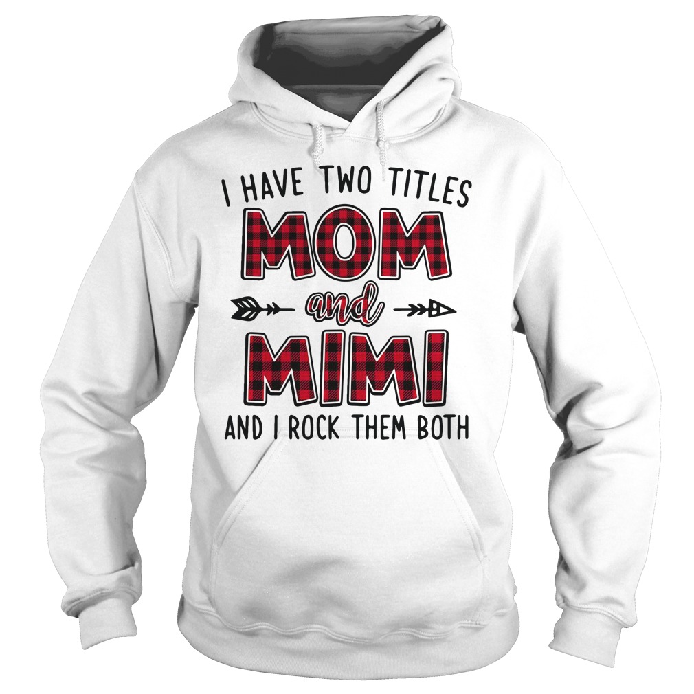 I have two titles Mom and Mimi and I rock them both shirt hoodie